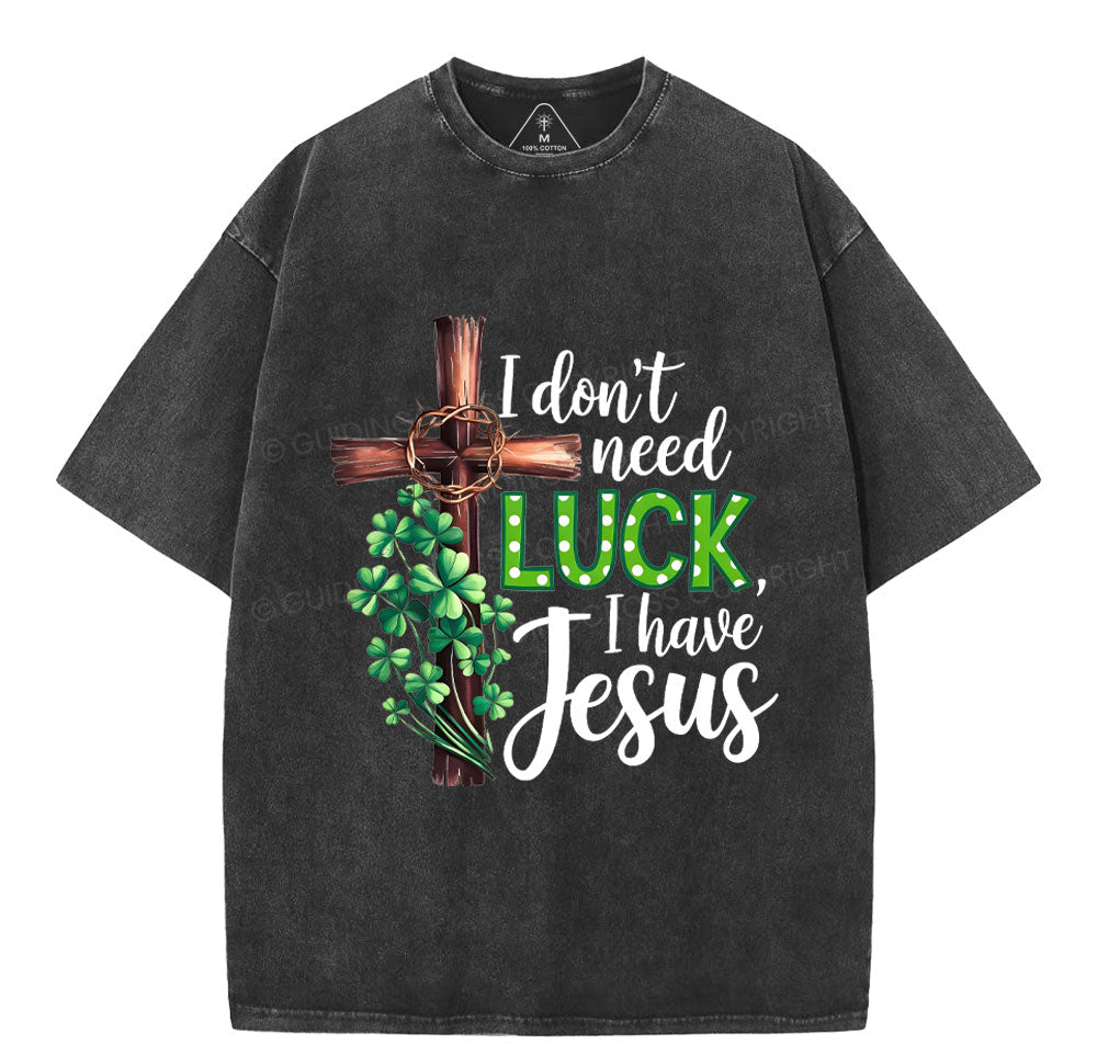 I Don't Need Luck I Have Jesus Christian Washed TShirt  