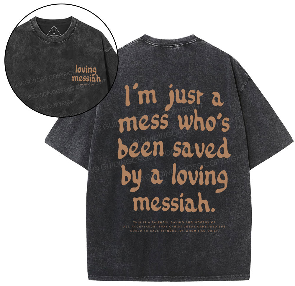 I'm Just A Mess Who's Been Saved By A Loving Messiah Christian Washed TShirt  