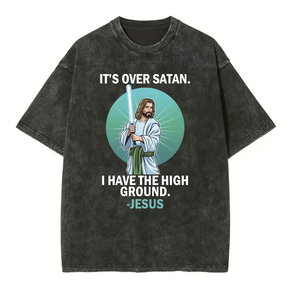 It Is Over I Have High Ground Christian Washed TShirt  